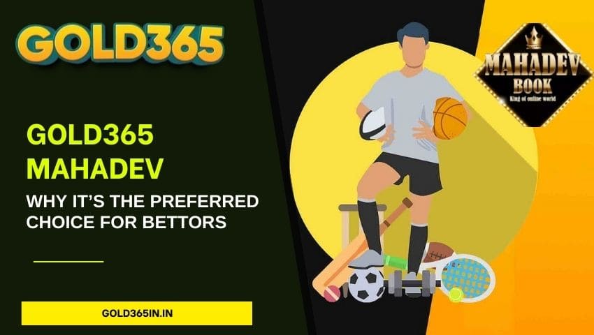 You are currently viewing Gold365 Mahadev: Why It’s the Preferred Choice for Bettors
